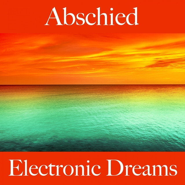 Abschied: Electronic Dreams - Die Beste Musik Um Sich Besser Zu Fühlen