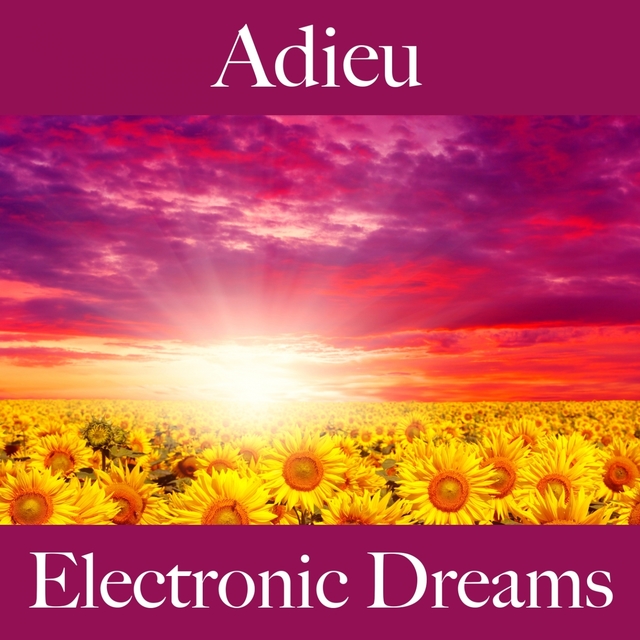 Adieu: Electronic Dreams - La Meilleure Musique Pour Se Sentir Mieux