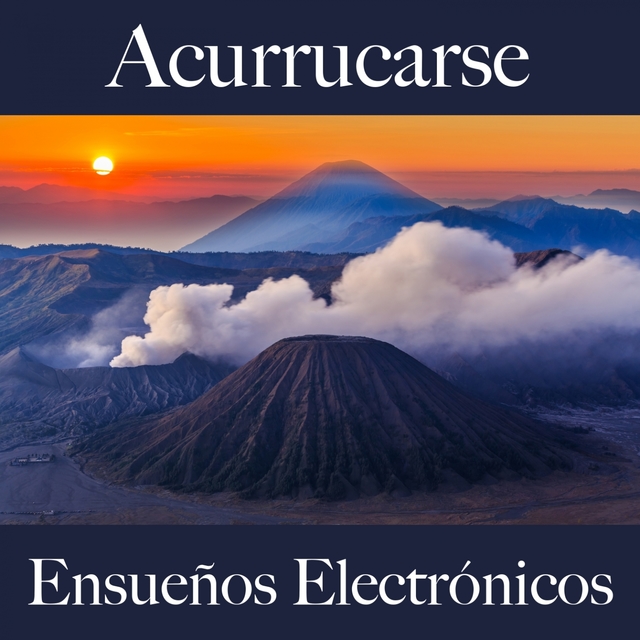 Acurrucarse: Ensueños Electrónicos - La Mejor Música Para El Tiempo Sensual Entre Dos