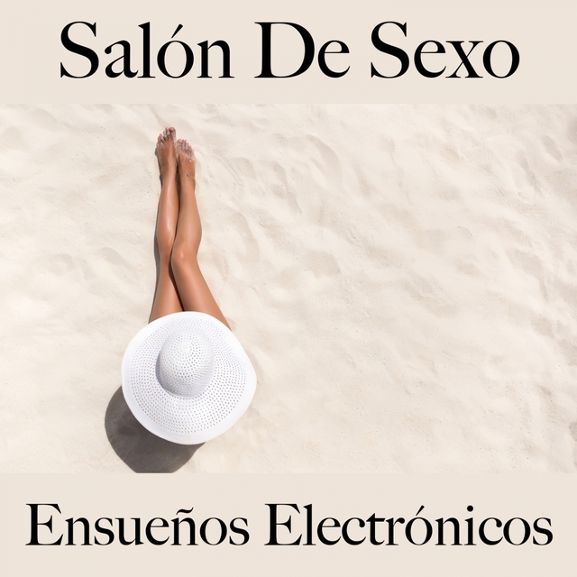 Salón De Sexo: Ensueños Electrónicos - La Mejor Música Para El Tiempo Sensual Entre Dos