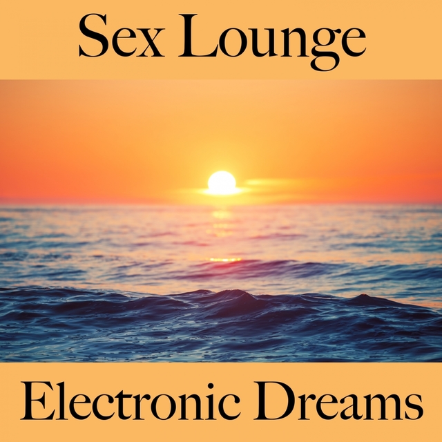 Sex Lounge: Electronic Dreams - A Melhor Música Para Momentos Sensuais A Dois