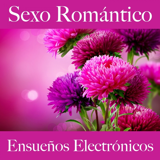 Sexo Romántico: Ensueños Electrónicos - La Mejor Música Para El Tiempo Sensual Entre Dos