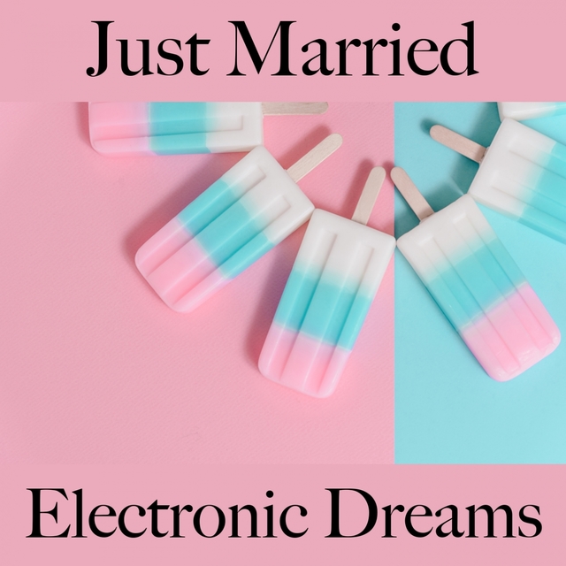 Just Married: Electronic Dreams - The Best Music For The Time Together