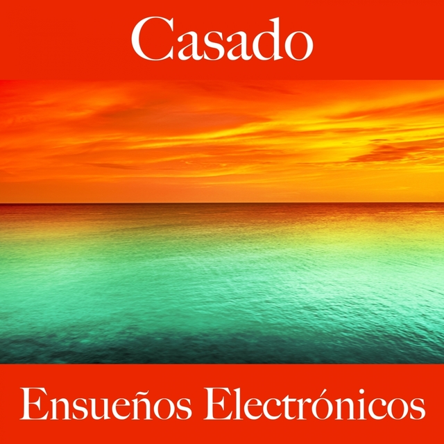 Casado: Ensueños Electrónicos - La Mejor Música Para El Tiempo Entre Dos