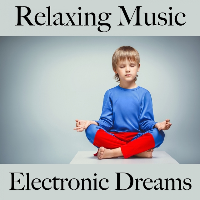 Relaxing Music: Electronic Dreams - The Best Sounds For Relaxation