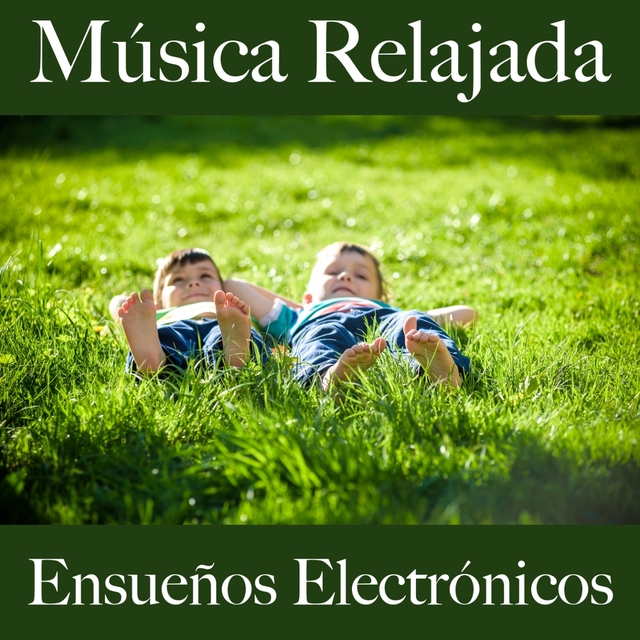 Música Relajada: Ensueños Electrónicos - Los Mejores Sonidos Para Relajarse