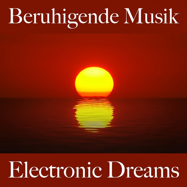 Beruhigende Musik: Electronic Dreams - Die Besten Sounds Zum Entspannen