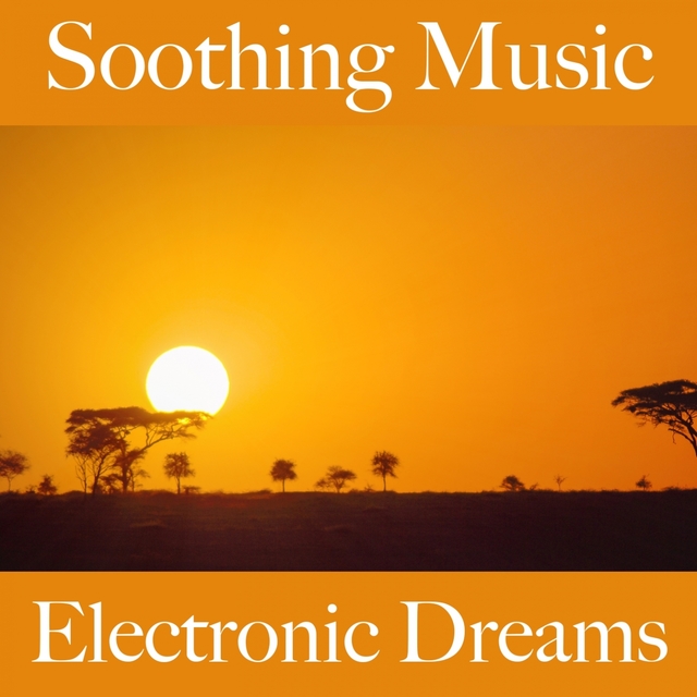 Soothing Music: Electronic Dreams - The Best Sounds For Relaxation