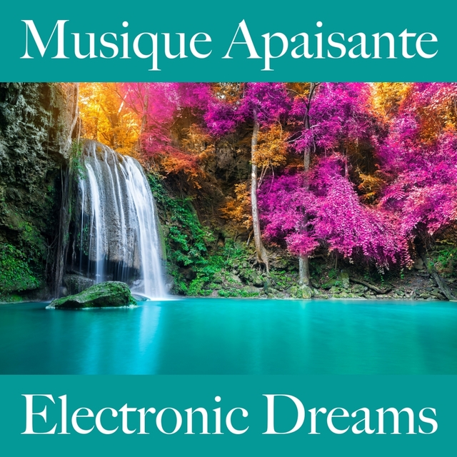 Musique Apaisante: Electronic Dreams - Les Meilleurs Sons Pour Se Détendre