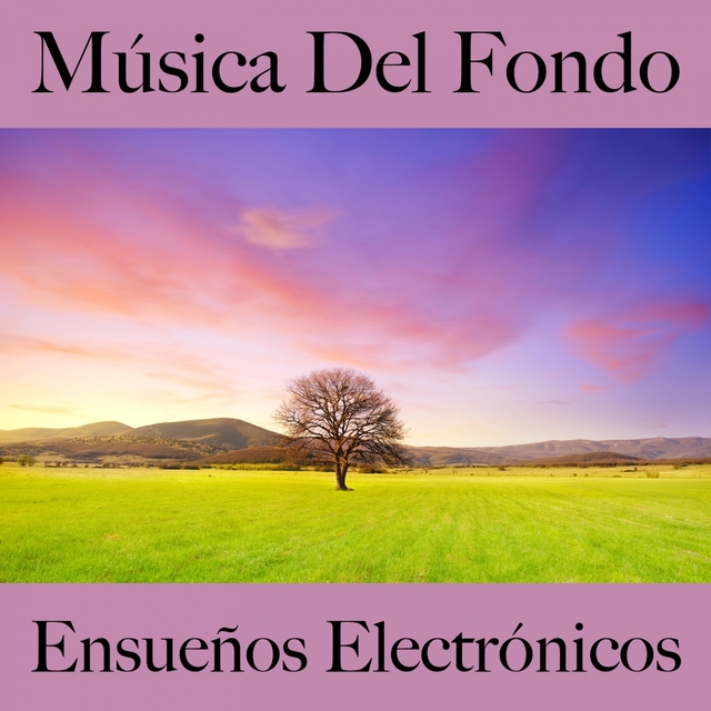 Música Del Fondo: Ensueños Electrónicos - Los Mejores Sonidos Para Relajarse