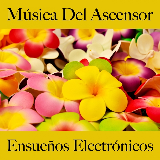 Música Del Ascensor: Ensueños Electrónicos - Los Mejores Sonidos Para Relajarse