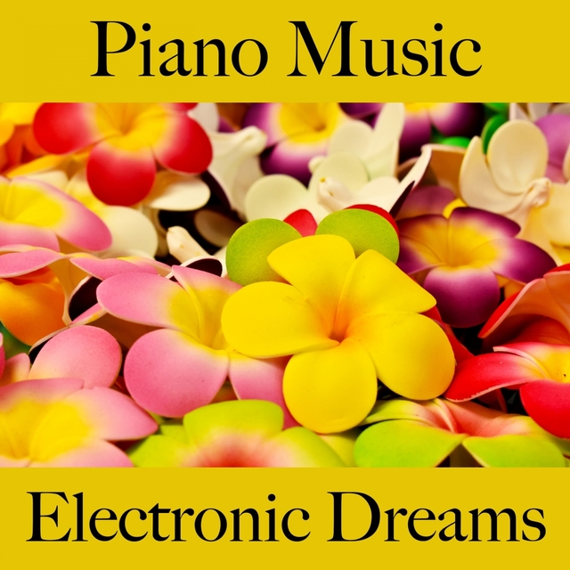 Piano Music: Electronic Dreams - The Best Sounds For Relaxation