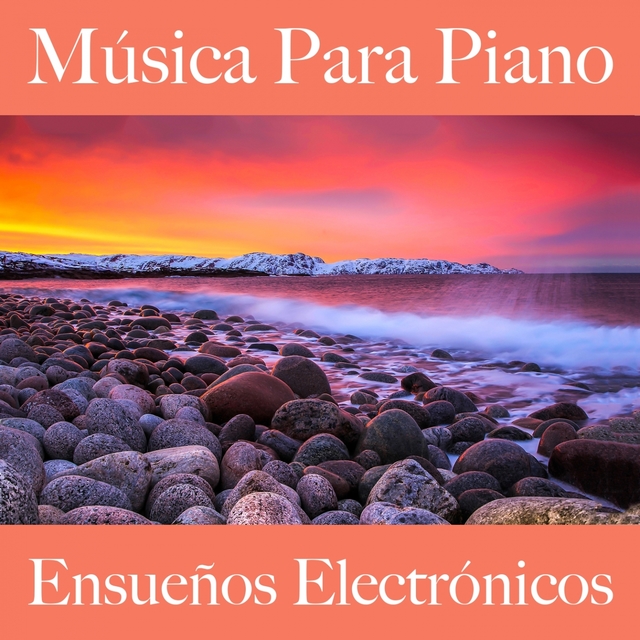 Música Para Piano: Ensueños Electrónicos - Los Mejores Sonidos Para Relajarse