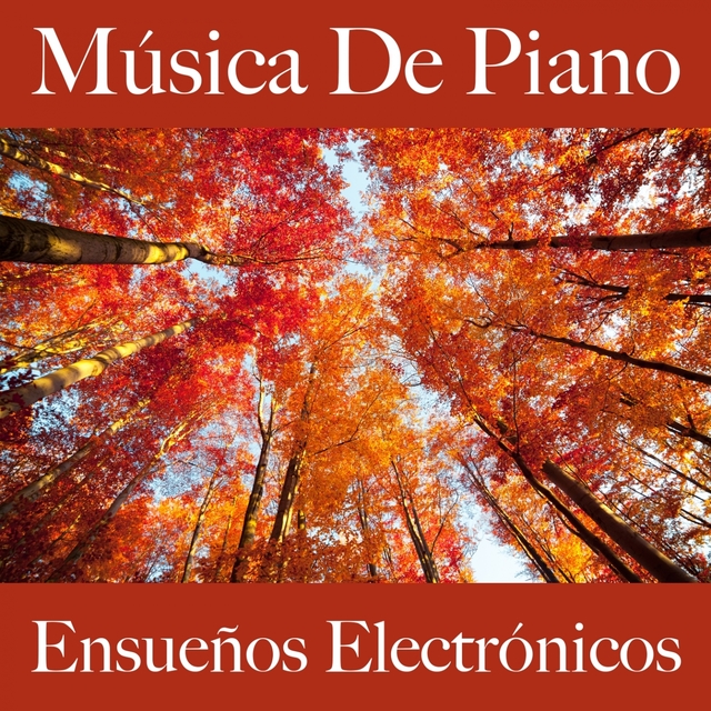 Música De Piano: Ensueños Electrónicos - Los Mejores Sonidos Para Relajarse