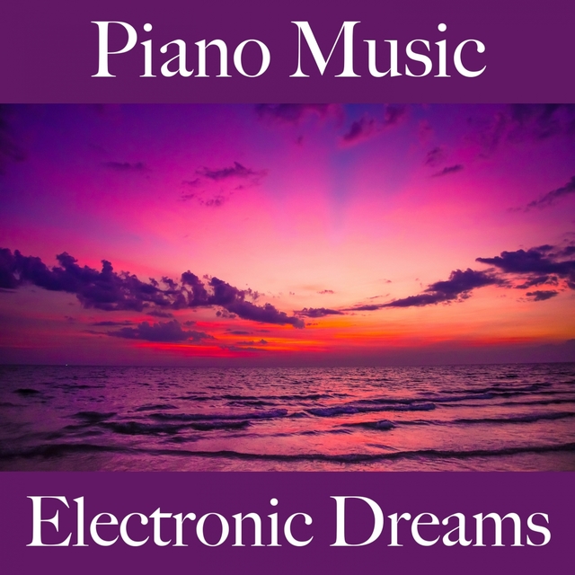 Piano Music: Electronic Dreams - Les Meilleurs Sons Pour Se Détendre