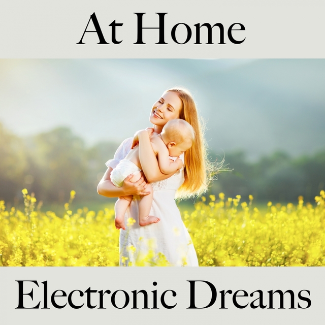 At Home: Electronic Dreams - The Best Music For Relaxation