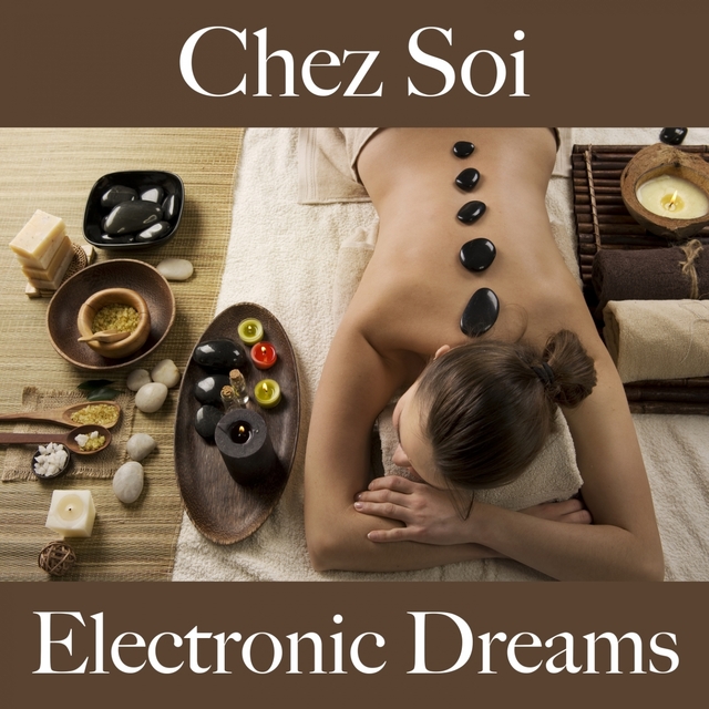 Chez Soi: Electronic Dreams - La Meilleure Musique Pour Se Détendre