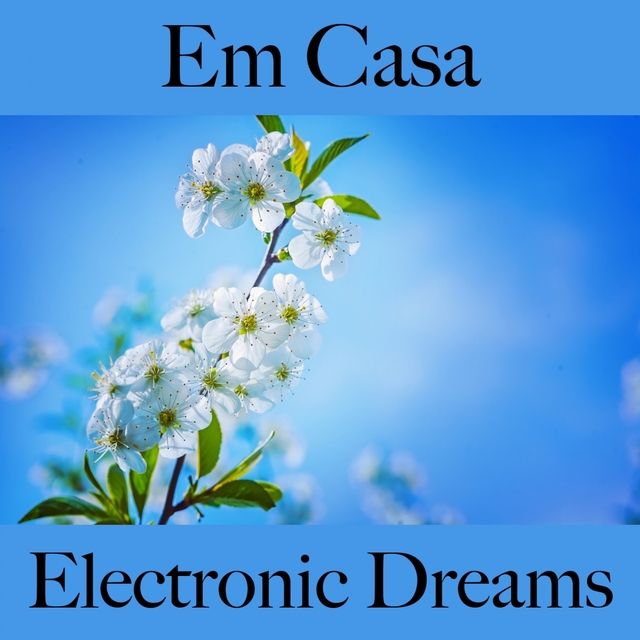 Em Casa: Electronic Dreams - A Melhor Música Para Relaxar