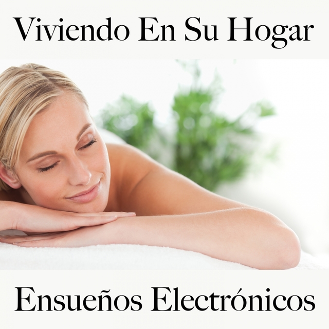 Viviendo En Su Hogar: Ensueños Electrónicos - La Mejor Música Para Relajarse