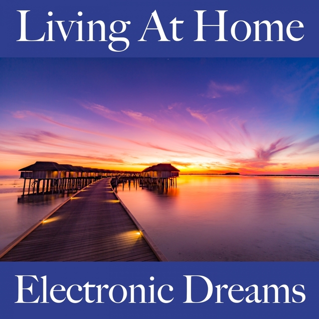 Living At Home: Electronic Dreams - La Meilleure Musique Pour Se Détendre