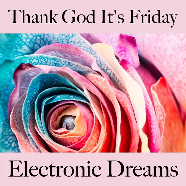 Thank God It's Friday: Electronic Dreams - La Meilleure Musique Pour Se Détendre