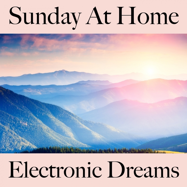 Sunday At Home: Electronic Dreams - La Meilleure Musique Pour Se Détendre