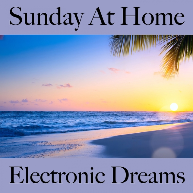 Sunday At Home: Electronic Dreams - A Melhor Música Para Relaxar