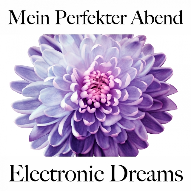 Mein Perfekter Abend: Electronic Dreams - Die Beste Musik Zum Entspannen