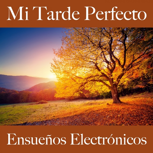 Mi Tarde Perfecto: Ensueños Electrónicos - La Mejor Música Para Relajarse