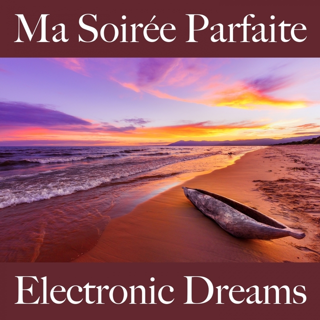 Ma Soirée Parfaite: Electronic Dreams - La Meilleure Musique Pour Se Détendre