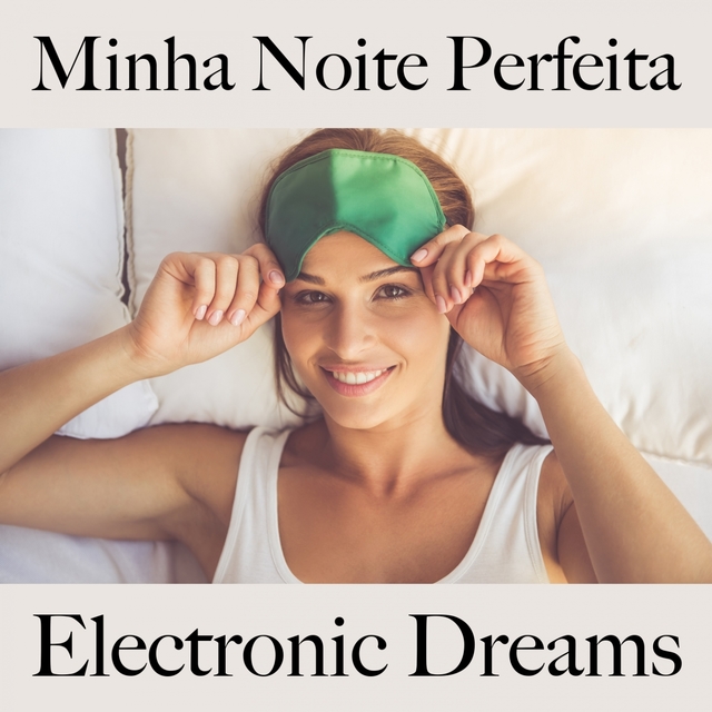 Minha Noite Perfeita: Electronic Dreams - A Melhor Música Para Relaxar