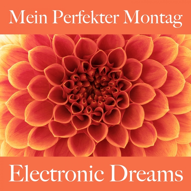 Mein Perfekter Montag: Electronic Dreams - Die Beste Musik Zum Entspannen