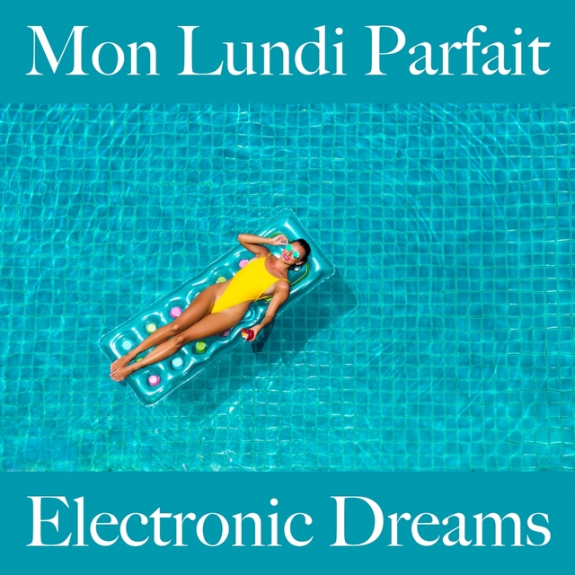 Mon Lundi Parfait: Electronic Dreams - La Meilleure Musique Pour Se Détendre