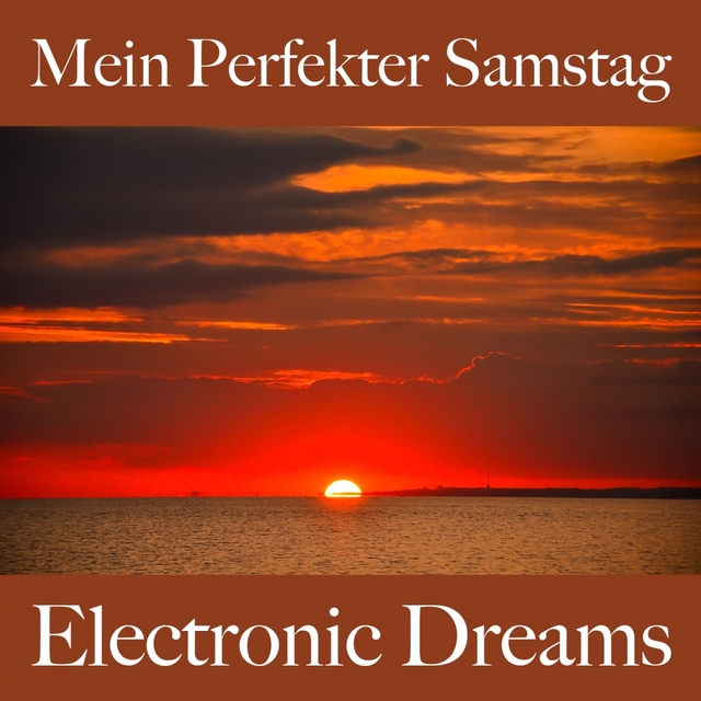 Mein Perfekter Samstag: Electronic Dreams - Die Beste Musik Zum Entspannen