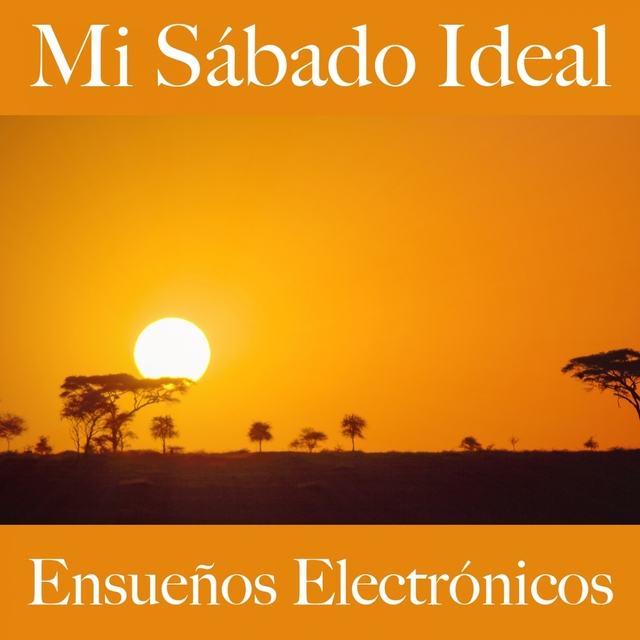 Mi Sábado Ideal: Ensueños Electrónicos - La Mejor Música Para Relajarse