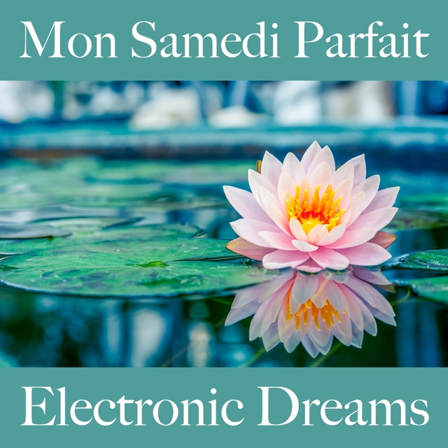 Mon Samedi Parfait: Electronic Dreams - La Meilleure Musique Pour Se Détendre