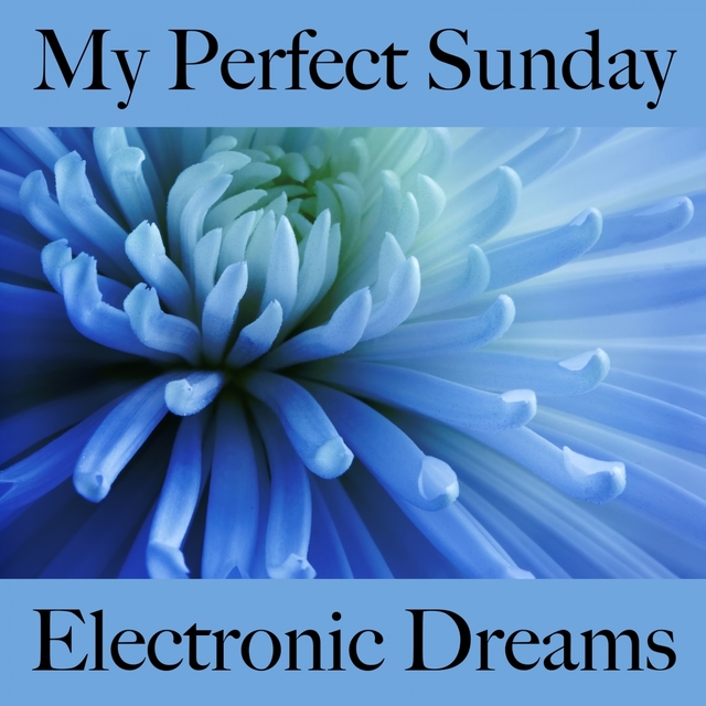 My Perfect Sunday: Electronic Dreams - The Best Music For Relaxation