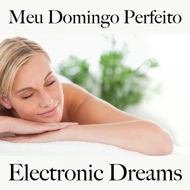 Meu Domingo Perfeito: Electronic Dreams - A Melhor Música Para Relaxar