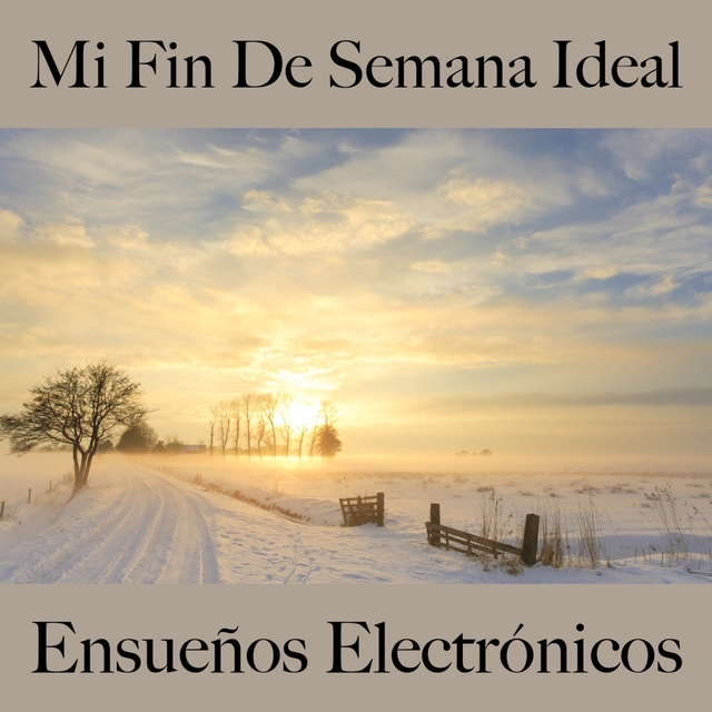 Mi Fin De Semana Ideal: Ensueños Electrónicos - La Mejor Música Para Relajarse