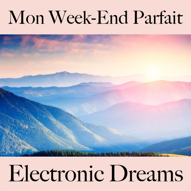 Mon Week-End Parfait: Electronic Dreams - La Meilleure Musique Pour Se Détendre