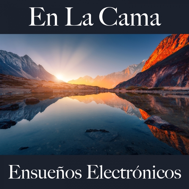 En La Cama: Ensueños Electrónicos - La Mejor Música Para Relajarse