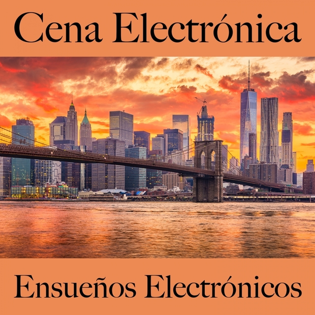 Cena Electrónica: Ensueños Electrónicos - Los Mejores Sonidos Para Relajarse