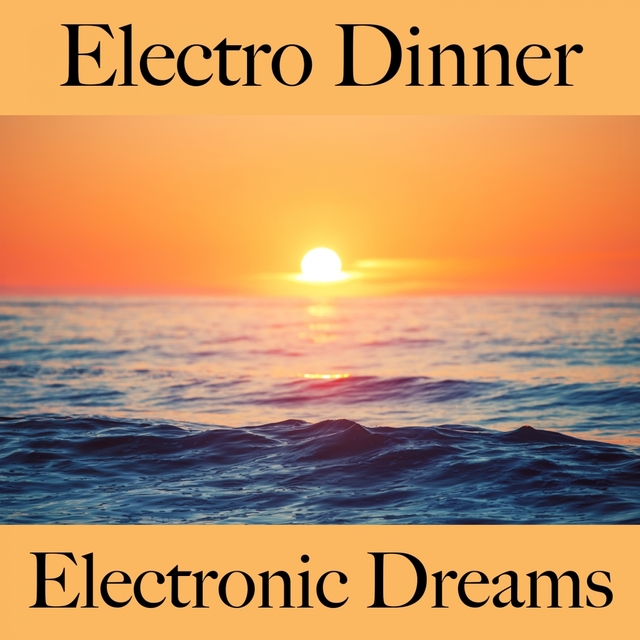 Electro Dinner: Electronic Dreams - Les Meilleurs Sons Pour Se Détendre