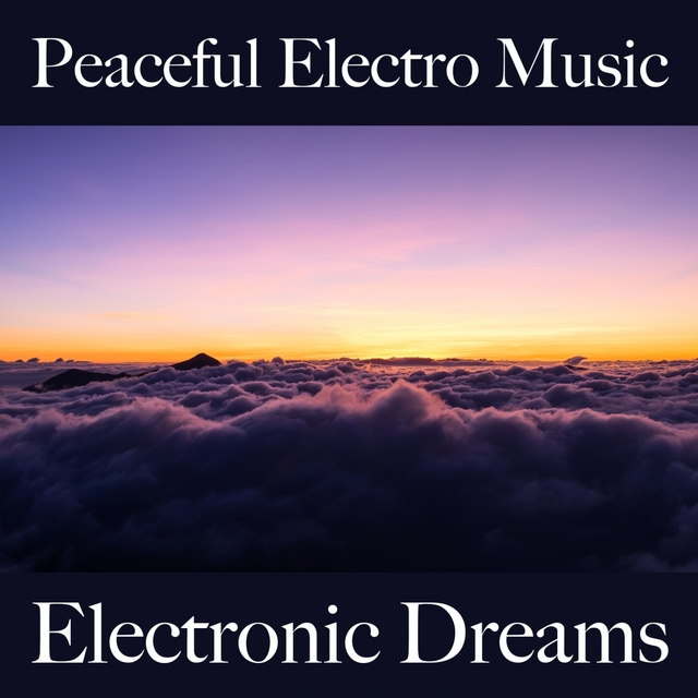 Peaceful Electro Music: Electronic Dreams - The Best Sounds For Relaxation