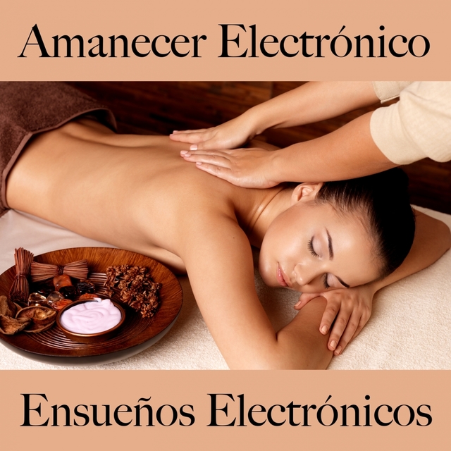 Amanecer Electrónico: Ensueños Electrónicos - Los Mejores Sonidos Para Relajarse