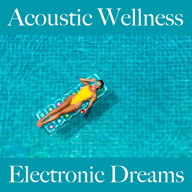 Acoustic Wellness: Electronic Dreams - Les Meilleurs Sons Pour Se Détendre