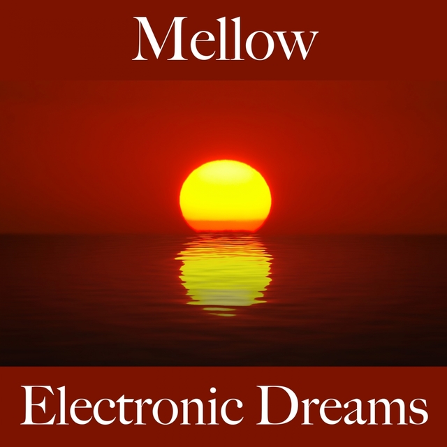 Mellow: Electronic Dreams - The Best Sounds For Relaxation