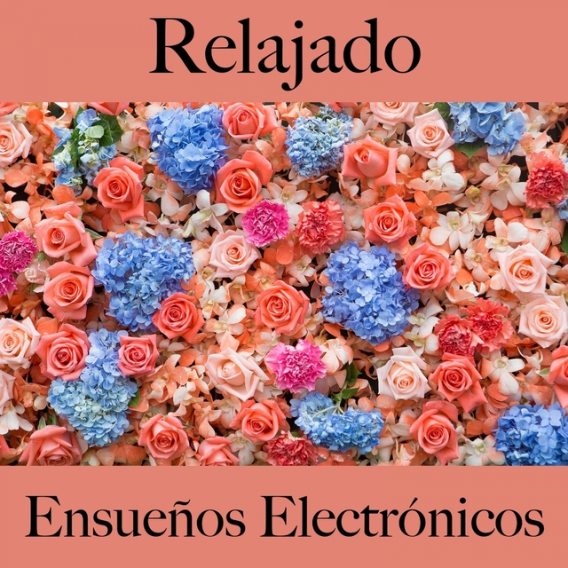 Relajado: Ensueños Electrónicos - Los Mejores Sonidos Para Relajarse