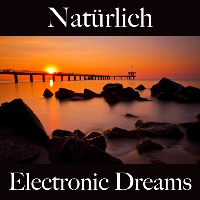 Natürlich: Electronic Dreams - Die Beste Musik Zum Entspannen