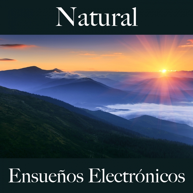 Natural: Ensueños Electrónicos - La Mejor Música Para Descansarse